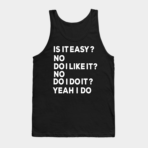 Is it easy? no Do I like it? No Do I do it Yeah I do Tank Top by ARTA-ARTS-DESIGNS